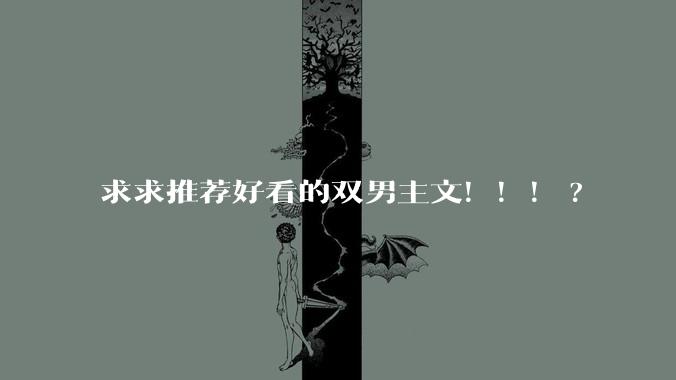 求求推荐好看的双男主文！！！?