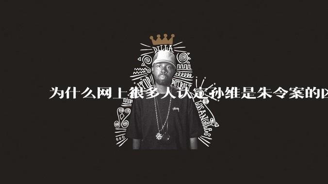 为什么网上很多人认定孙维是朱令案的凶手？